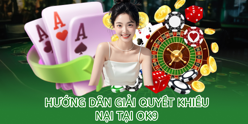Hướng dẫn giải quyết khiếu nại tại OK9